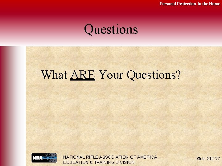 Personal Protection In the Home Questions What ARE Your Questions? NATIONAL RIFLE ASSOCIATION OF