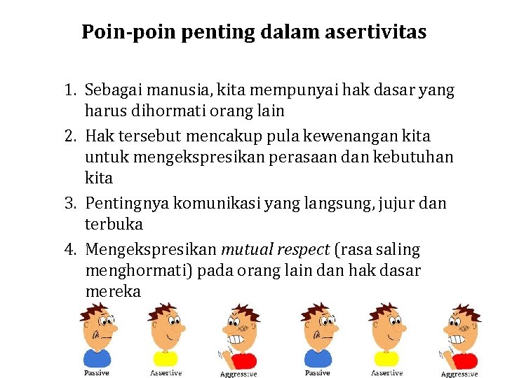 Poin-poin penting dalam asertivitas 1. Sebagai manusia, kita mempunyai hak dasar yang harus dihormati