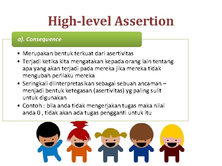 High-level Assertion a). Consequence • Merupakan bentuk terkuat dari asertivitas • Terjadi ketika kita