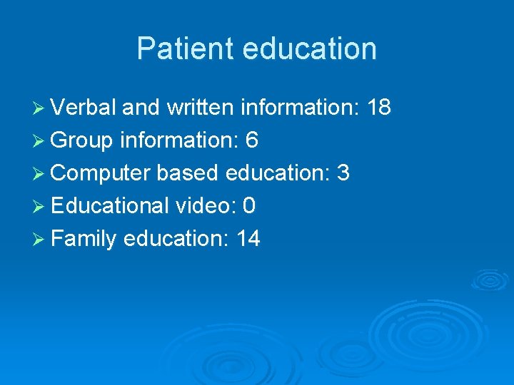 Patient education Ø Verbal and written information: 18 Ø Group information: 6 Ø Computer