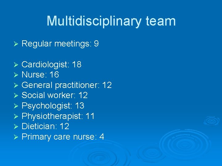Multidisciplinary team Ø Regular meetings: 9 Ø Ø Ø Ø Cardiologist: 18 Nurse: 16