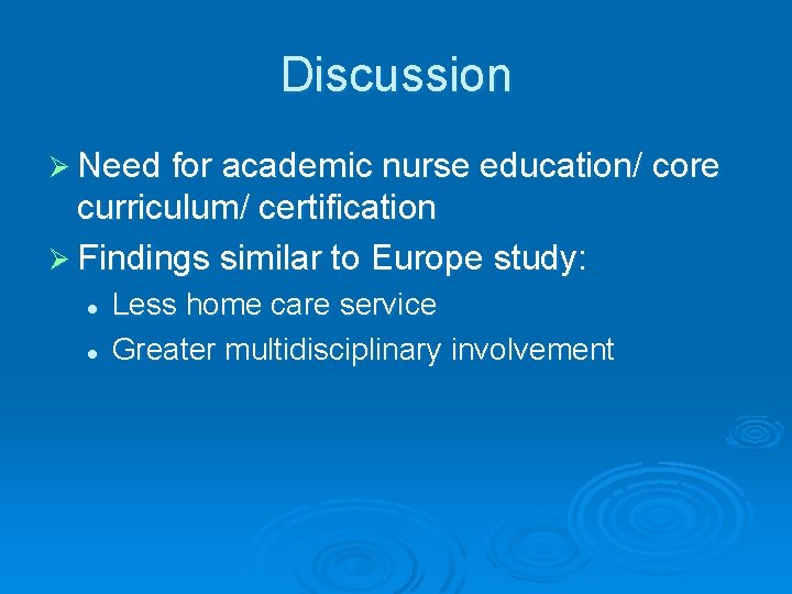 Discussion Ø Need for academic nurse education/ core curriculum/ certification Ø Findings similar to