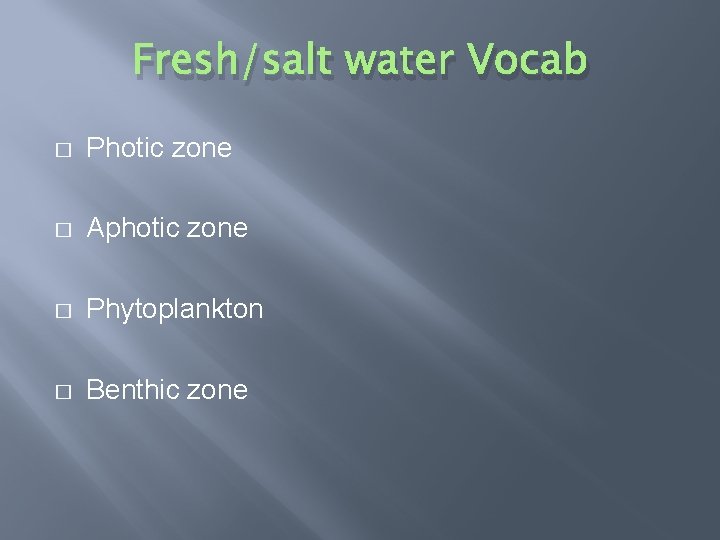 Fresh/salt water Vocab � Photic zone � Aphotic zone � Phytoplankton � Benthic zone