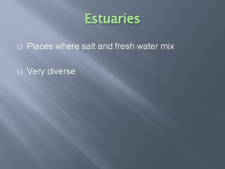 Estuaries � Places where salt and fresh water mix � Very diverse 