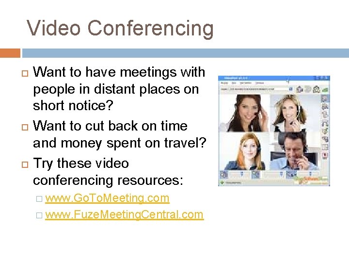 Video Conferencing Want to have meetings with people in distant places on short notice?