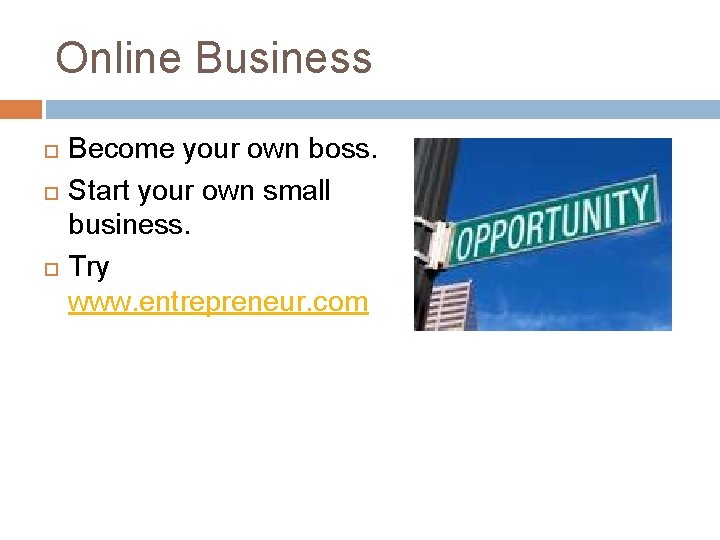 Online Business Become your own boss. Start your own small business. Try www. entrepreneur.