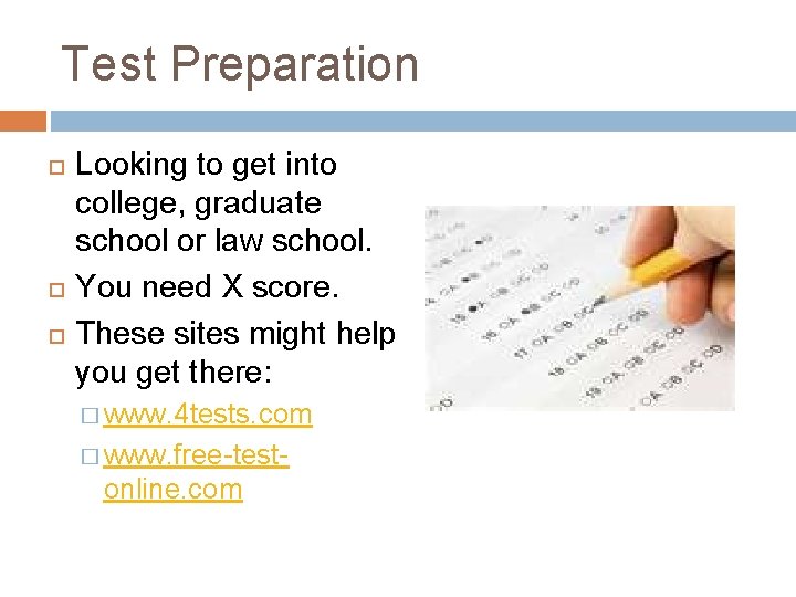 Test Preparation Looking to get into college, graduate school or law school. You need