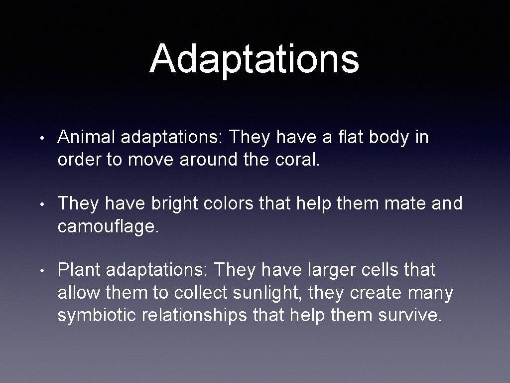 Adaptations • Animal adaptations: They have a flat body in order to move around