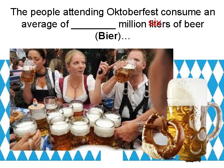 The people attending Oktoberfest consume an average of ____ million six liters of beer