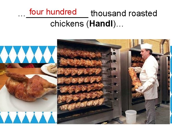 four hundred …_______ thousand roasted chickens (Handl)… 