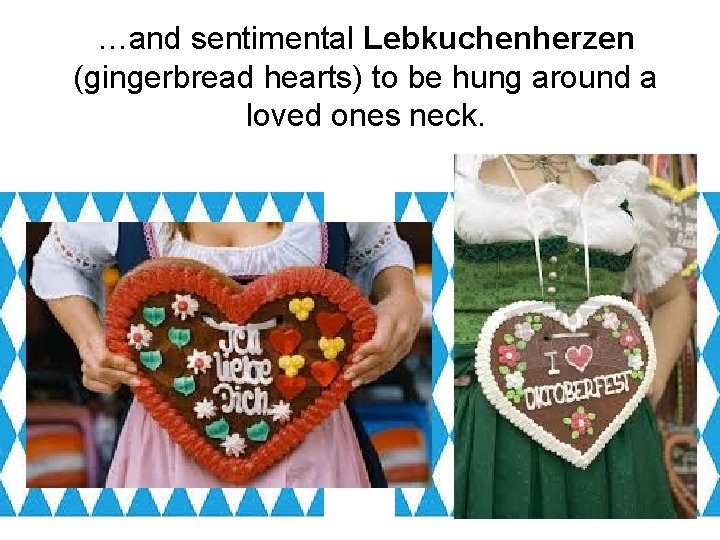 …and sentimental Lebkuchenherzen (gingerbread hearts) to be hung around a loved ones neck. 