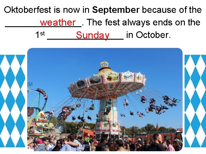 Oktoberfest is now in September because of the ________. weather The fest always ends