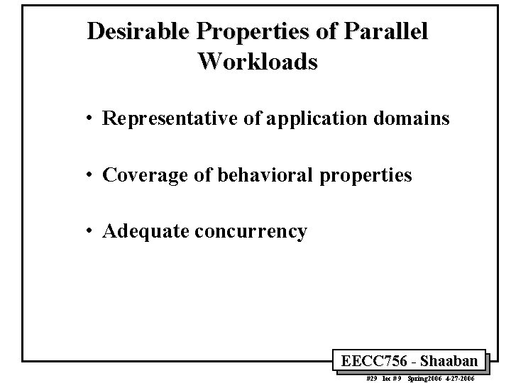 Desirable Properties of Parallel Workloads • Representative of application domains • Coverage of behavioral