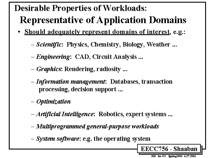 Desirable Properties of Workloads: Representative of Application Domains • Should adequately represent domains of