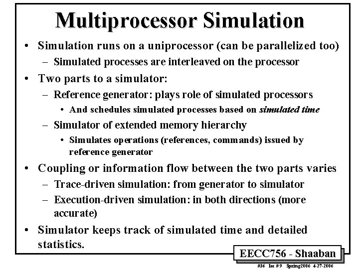 Multiprocessor Simulation • Simulation runs on a uniprocessor (can be parallelized too) – Simulated