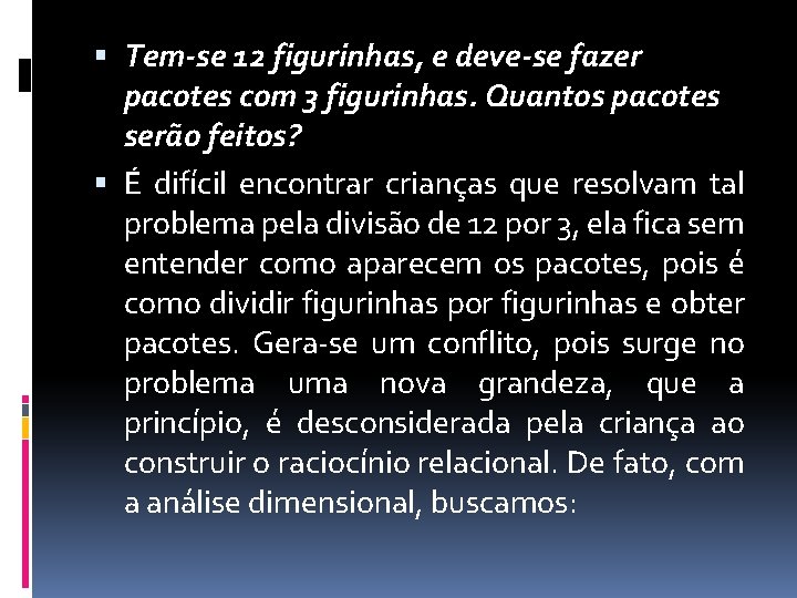 Tem-se 12 figurinhas, e deve-se fazer pacotes com 3 figurinhas. Quantos pacotes serão