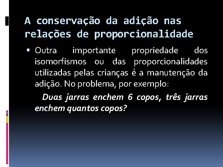 A conservação da adição nas relações de proporcionalidade Outra importante propriedade dos isomorfismos ou