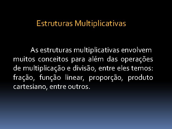 Estruturas Multiplicativas As estruturas multiplicativas envolvem muitos conceitos para além das operações de multiplicação