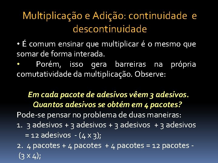 Multiplicação e Adição: continuidade e descontinuidade • É comum ensinar que multiplicar é o