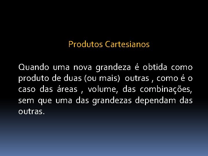 Produtos Cartesianos Quando uma nova grandeza é obtida como produto de duas (ou mais)