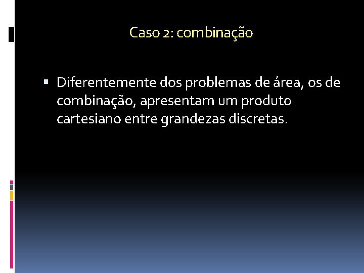 Caso 2: combinação Diferentemente dos problemas de área, os de combinação, apresentam um produto