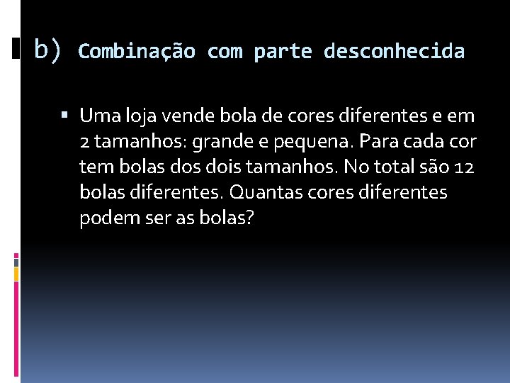 b) Combinação com parte desconhecida Uma loja vende bola de cores diferentes e em