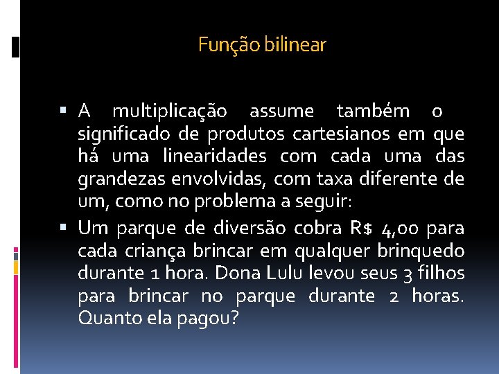 Função bilinear A multiplicação assume também o significado de produtos cartesianos em que há