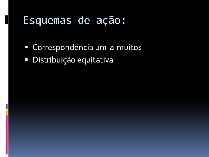 Esquemas de ação: Correspondência um-a-muitos Distribuição equitativa 