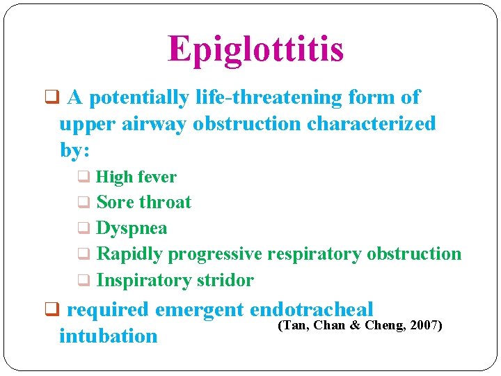 Epiglottitis q A potentially life-threatening form of upper airway obstruction characterized by: q High