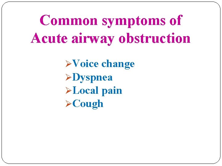 Common symptoms of Acute airway obstruction ØVoice change ØDyspnea ØLocal pain ØCough 