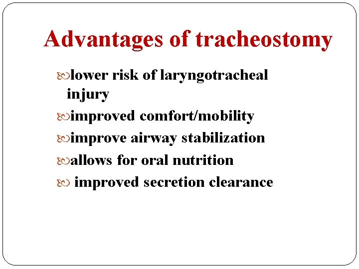 Advantages of tracheostomy lower risk of laryngotracheal injury improved comfort/mobility improve airway stabilization allows