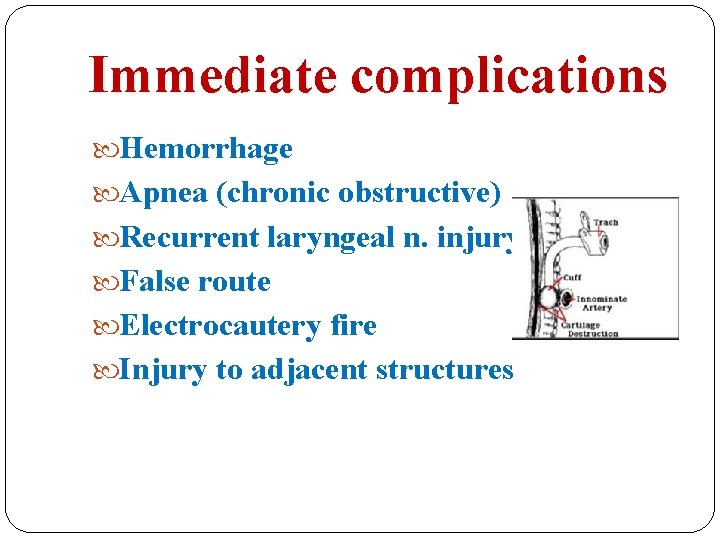 Immediate complications Hemorrhage Apnea (chronic obstructive) Recurrent laryngeal n. injury False route Electrocautery fire