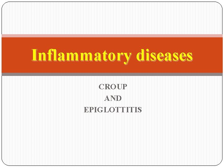 Inflammatory diseases CROUP AND EPIGLOTTITIS 