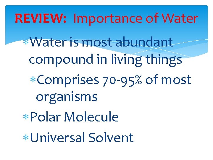 REVIEW: Importance of Water is most abundant compound in living things Comprises 70 -95%