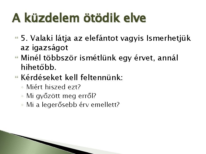 A küzdelem ötödik elve 5. Valaki látja az elefántot vagyis Ismerhetjük az igazságot Minél