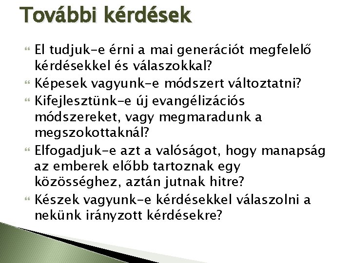 További kérdések El tudjuk-e érni a mai generációt megfelelő kérdésekkel és válaszokkal? Képesek vagyunk-e