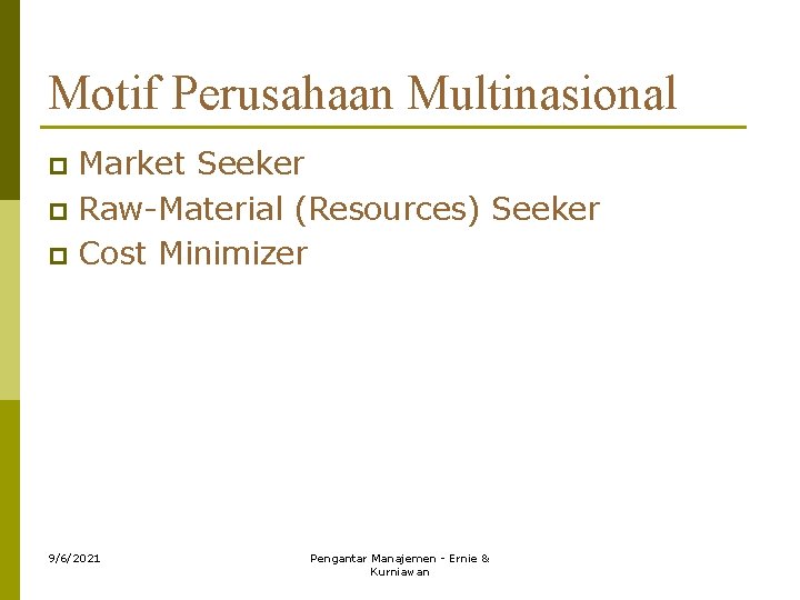 Motif Perusahaan Multinasional Market Seeker p Raw-Material (Resources) Seeker p Cost Minimizer p 9/6/2021