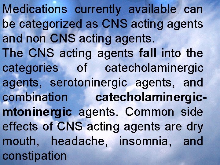 Medications currently available can be categorized as CNS acting agents and non CNS acting