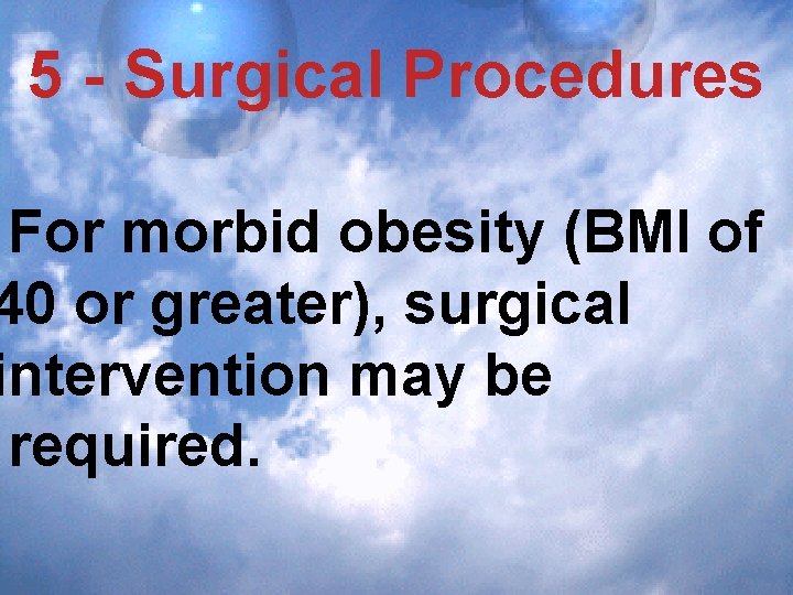 5 - Surgical Procedures For morbid obesity (BMI of 40 or greater), surgical intervention