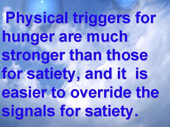 Physical triggers for hunger are much stronger than those for satiety, and it is