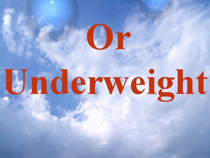 Or Underweight 