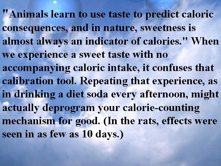 "Animals learn to use taste to predict caloric consequences, and in nature, sweetness is