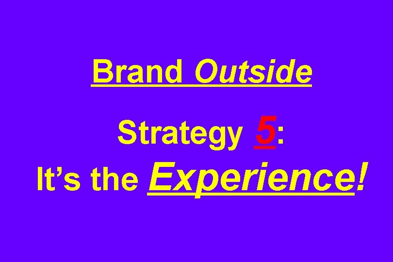 Brand Outside Strategy 5: It’s the Experience! 