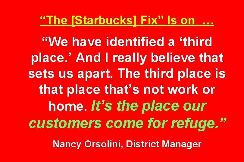 “The [Starbucks] Fix” Is on … “We have identified a ‘third place. ’ And