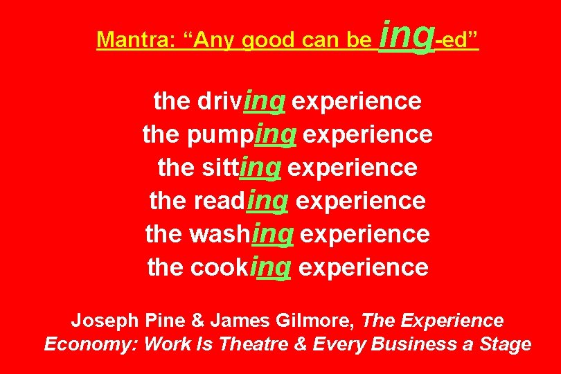 Mantra: “Any good can be ing-ed” the driving experience the pumping experience the sitting