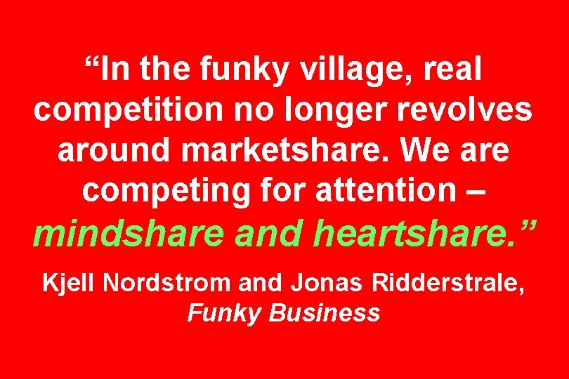 “In the funky village, real competition no longer revolves around marketshare. We are competing