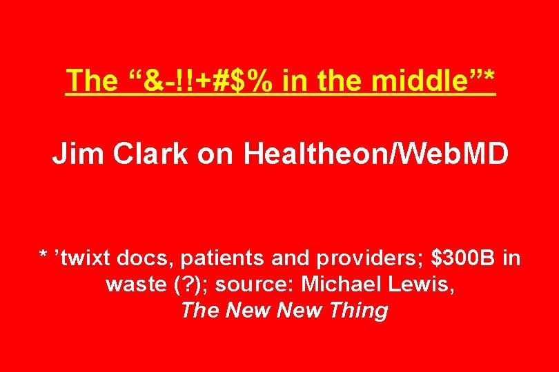 The “&-!!+#$% in the middle”* Jim Clark on Healtheon/Web. MD * ’twixt docs, patients