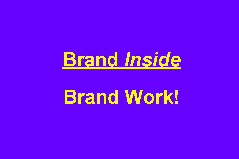 Brand Inside Brand Work! 