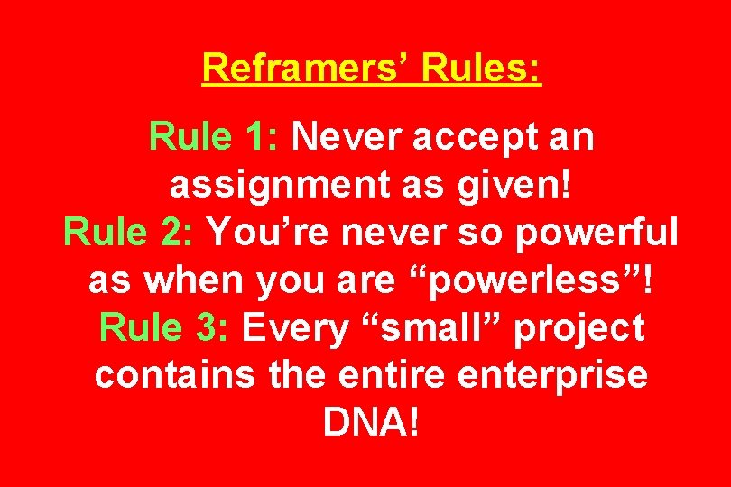 Reframers’ Rules: Rule 1: Never accept an assignment as given! Rule 2: You’re never