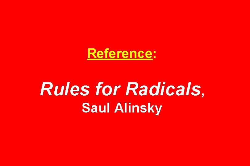 Reference: Rules for Radicals, Saul Alinsky 